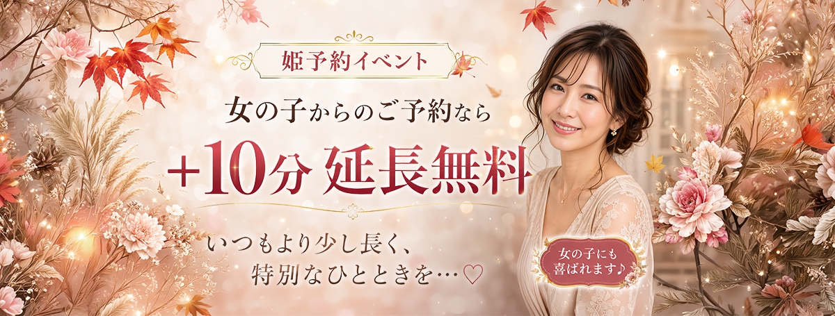 【姫予約イベント】姫予約からだと+10分！女の子もめちゃくちゃ喜ぶ！