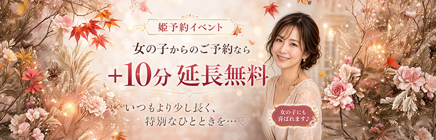 【姫予約イベント】姫予約からだと+10分！女の子もめちゃくちゃ喜ぶ！